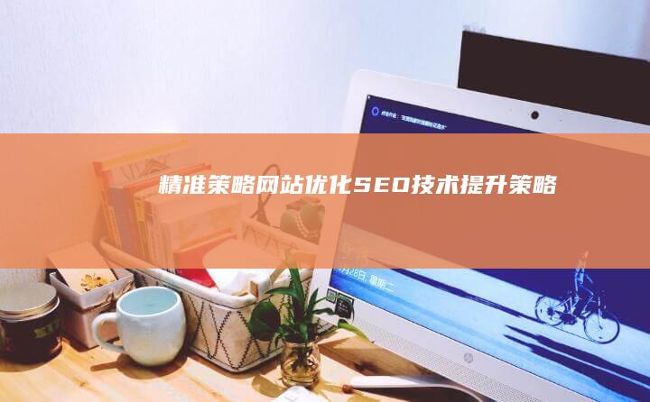 精准策略：网站优化SEO技术提升策略